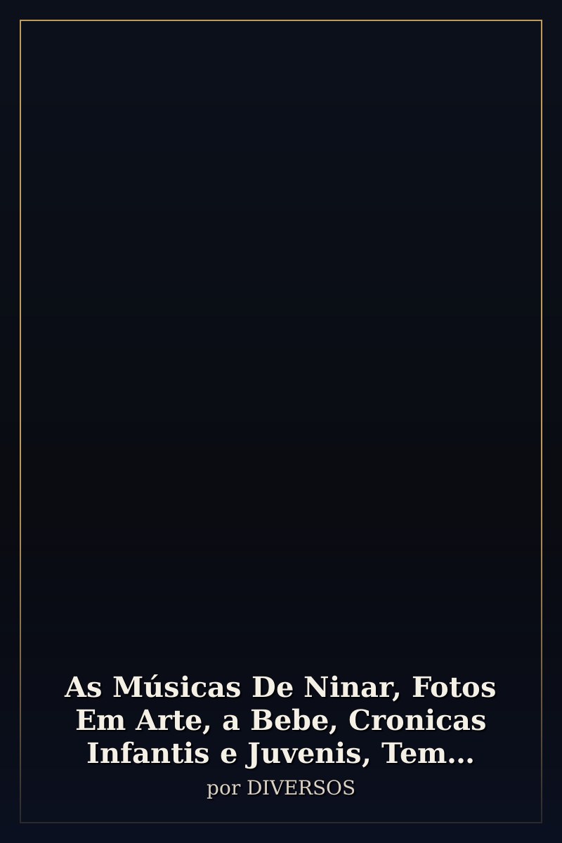Capa de As Músicas De Ninar, Fotos Em Arte, a Bebe, Cronicas Infantis e Juvenis, Tem Poemas e Poesias!