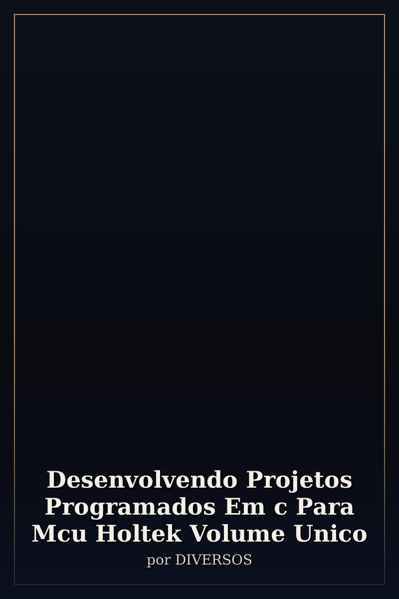 Capa de Desenvolvendo Projetos Programados Em c Para Mcu Holtek Volume Unico