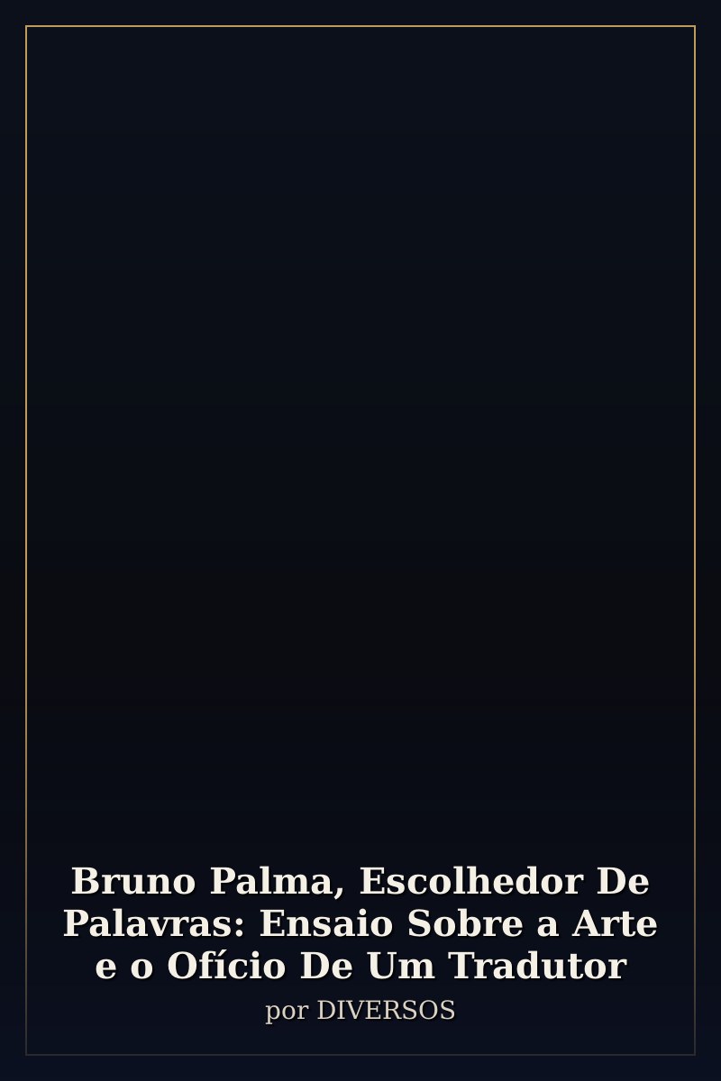 Capa de Bruno Palma, Escolhedor De Palavras: Ensaio Sobre a Arte e o Ofício De Um Tradutor