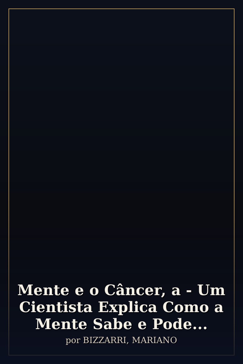 Capa de Mente e o Câncer, a - Um Cientista Explica Como a Mente Sabe e Pode...