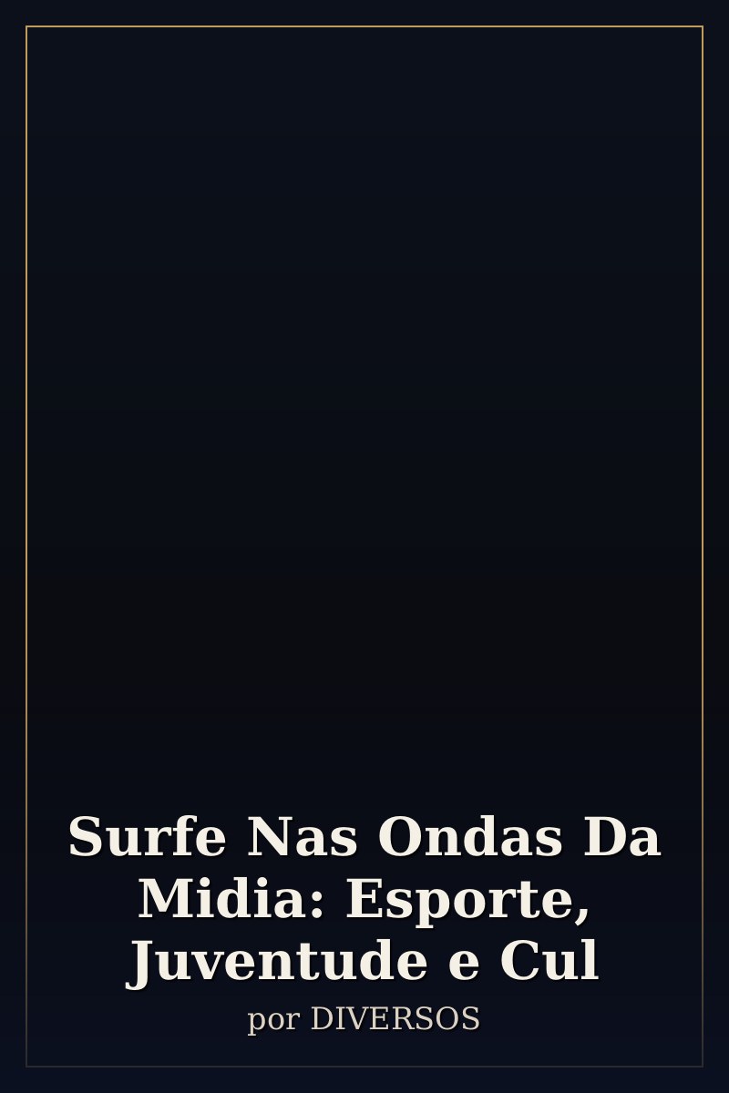 Capa de Surfe Nas Ondas Da Midia: Esporte, Juventude e Cul