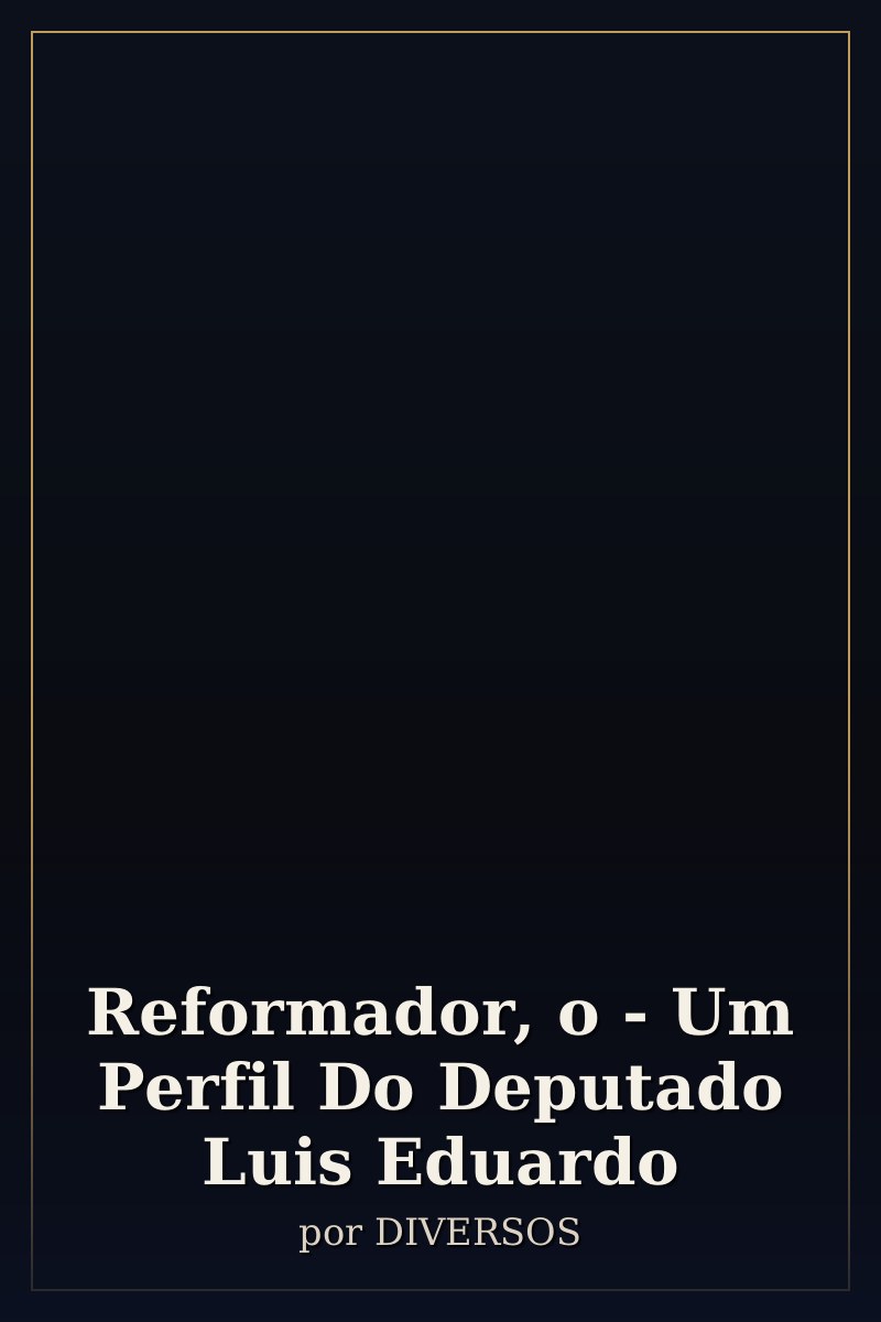 Capa de Reformador, o - Um Perfil Do Deputado Luis Eduardo