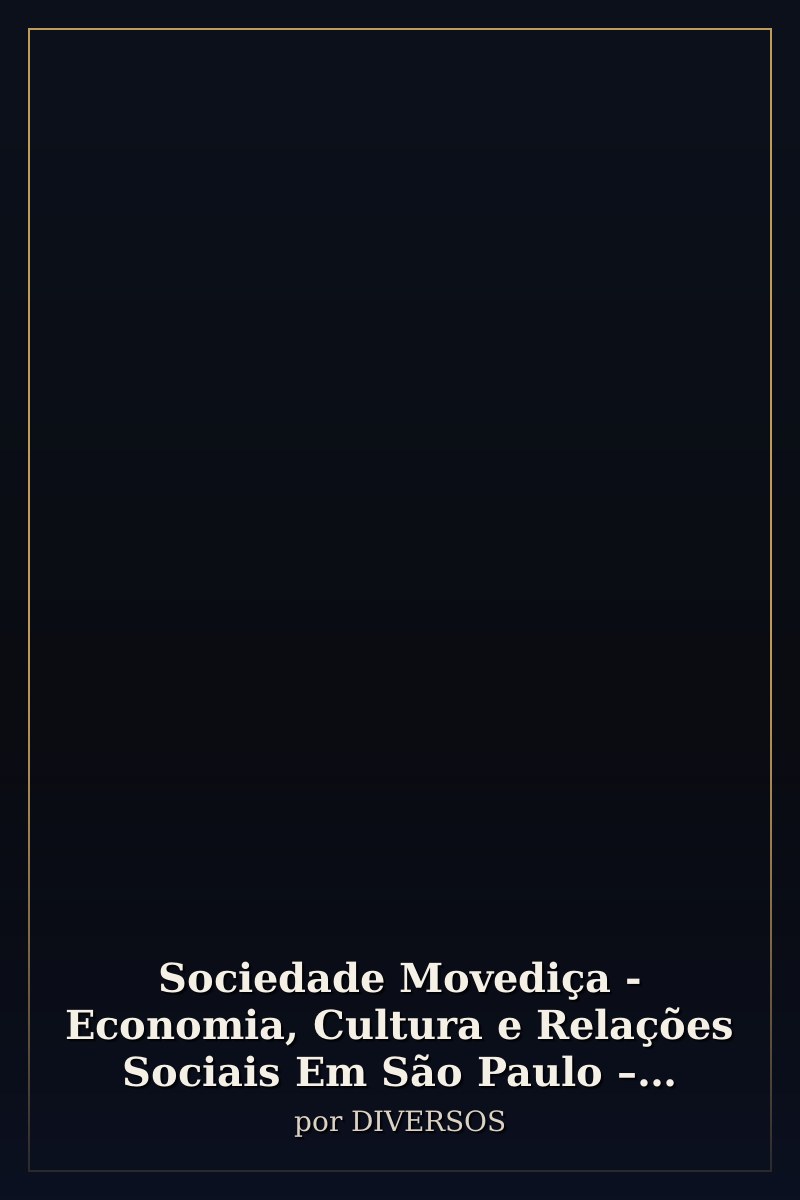 Capa de Sociedade Movediça - Economia, Cultura e Relações Sociais Em São Paulo – 1808-1850