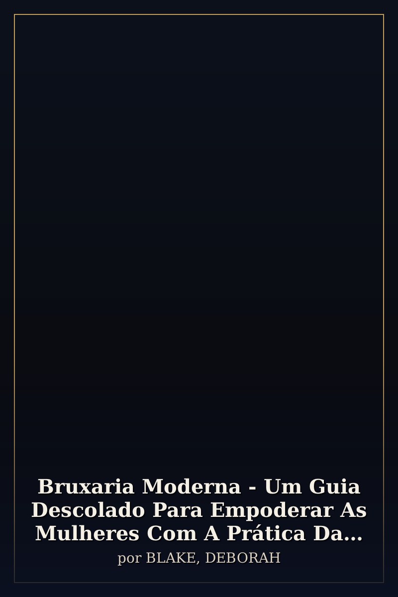 Capa de Bruxaria Moderna - Um Guia Descolado Para Empoderar As Mulheres Com A Prática Da Antiga Religião Da