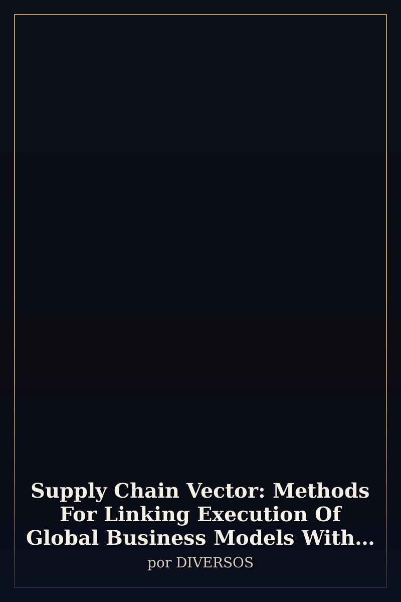 Capa de Supply Chain Vector: Methods For Linking Execution Of Global Business Models With Financial Performa