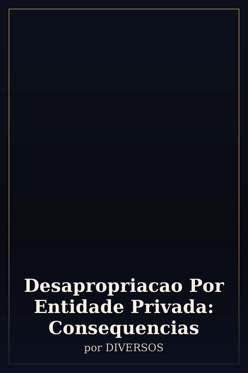 Capa de Desapropriacao Por Entidade Privada: Consequencias