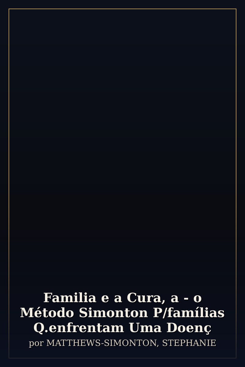 Capa de Familia e a Cura, a - o Método Simonton P/famílias Q.enfrentam Uma Doenç