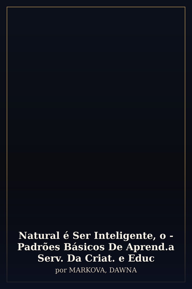 Capa de Natural é Ser Inteligente, o - Padrões Básicos De Aprend.a Serv. Da Criat. e Educ
