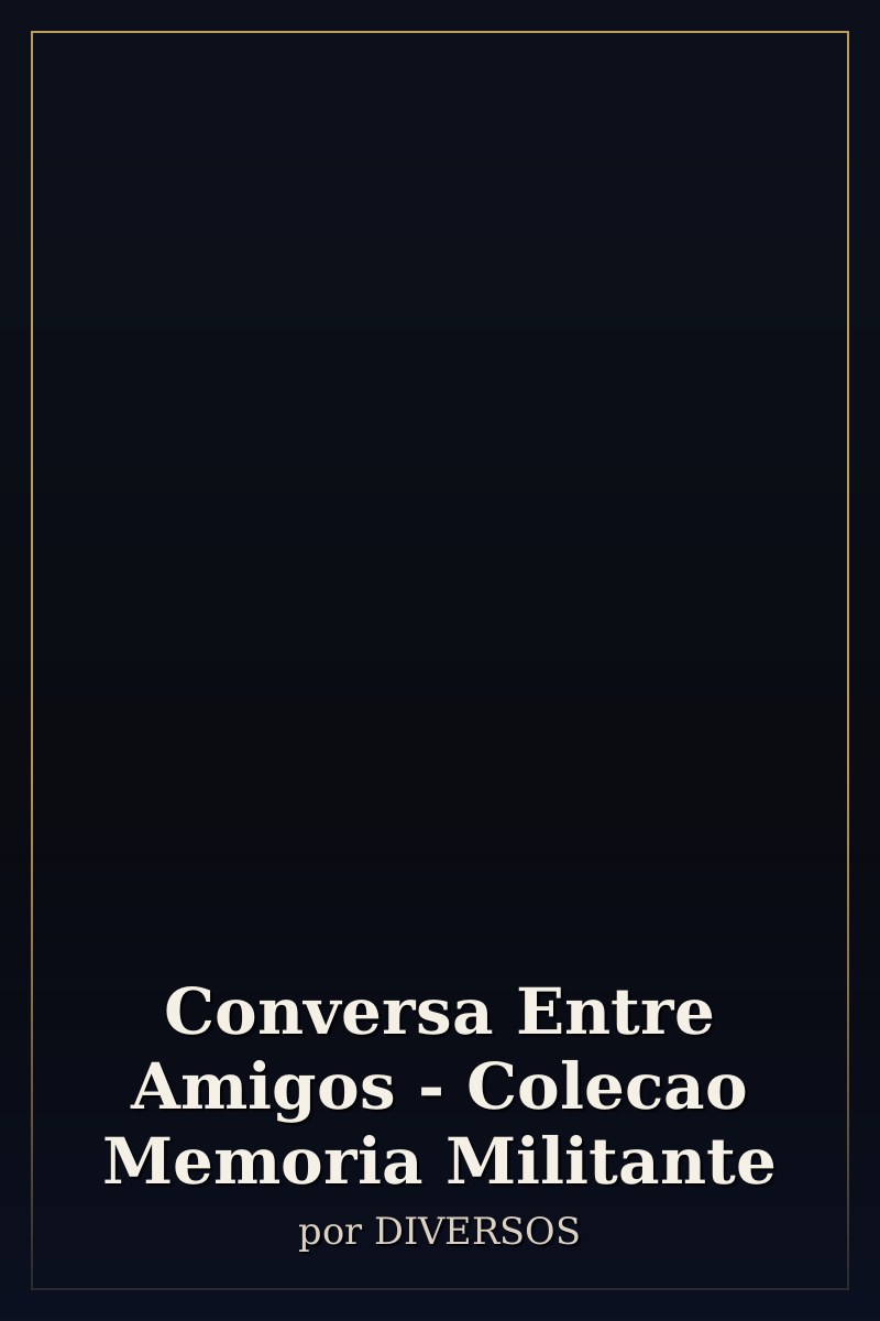 Capa de Conversa Entre Amigos - Colecao Memoria Militante