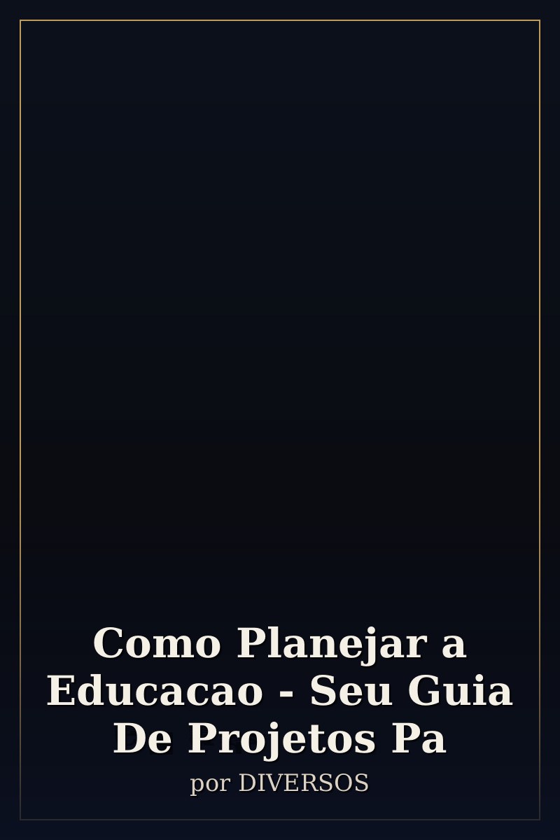 Capa de Como Planejar a Educacao - Seu Guia De Projetos Pa