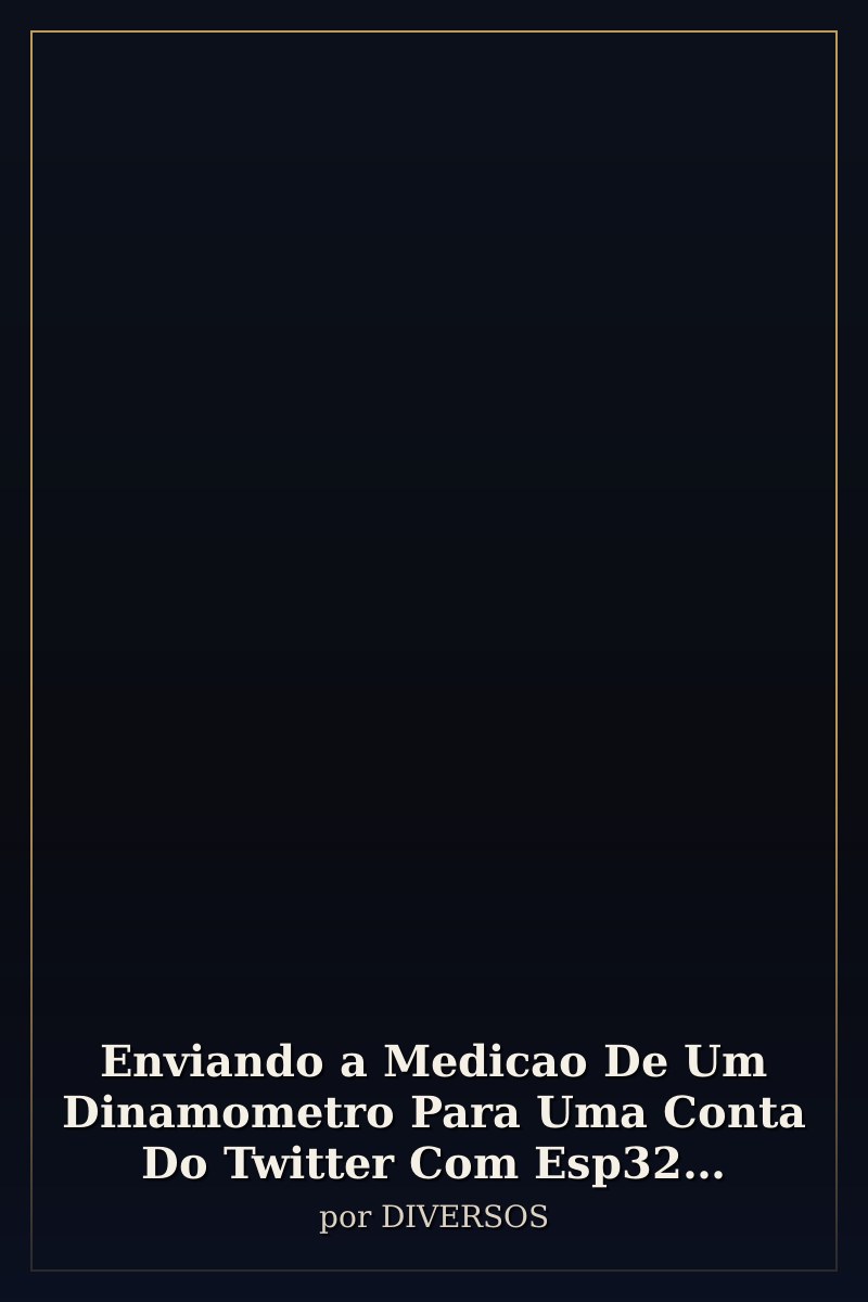 Capa de Enviando a Medicao De Um Dinamometro Para Uma Conta Do Twitter Com Esp32 Programado Em Arduino