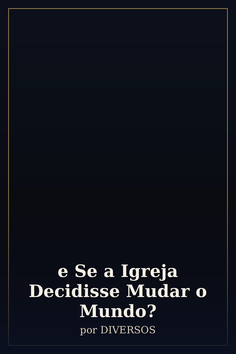 Capa de e Se a Igreja Decidisse Mudar o Mundo?