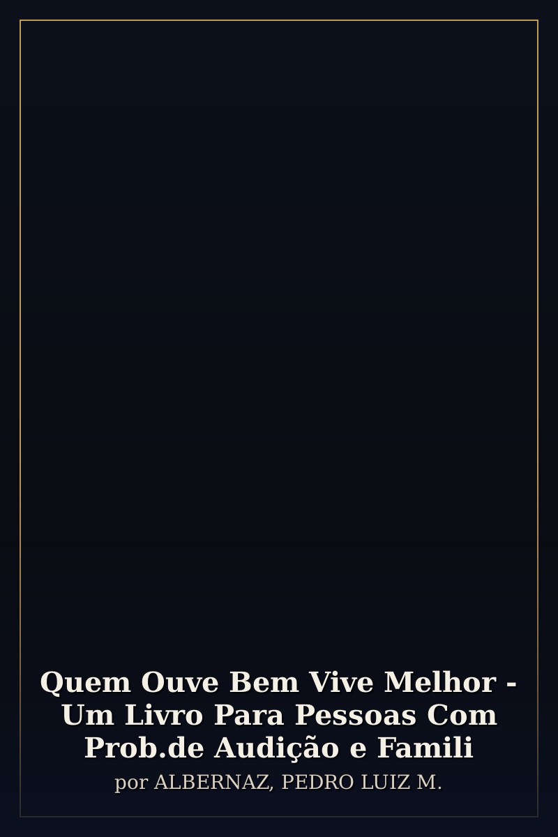 Capa de Quem Ouve Bem Vive Melhor - Um Livro Para Pessoas Com Prob.de Audição e Famili