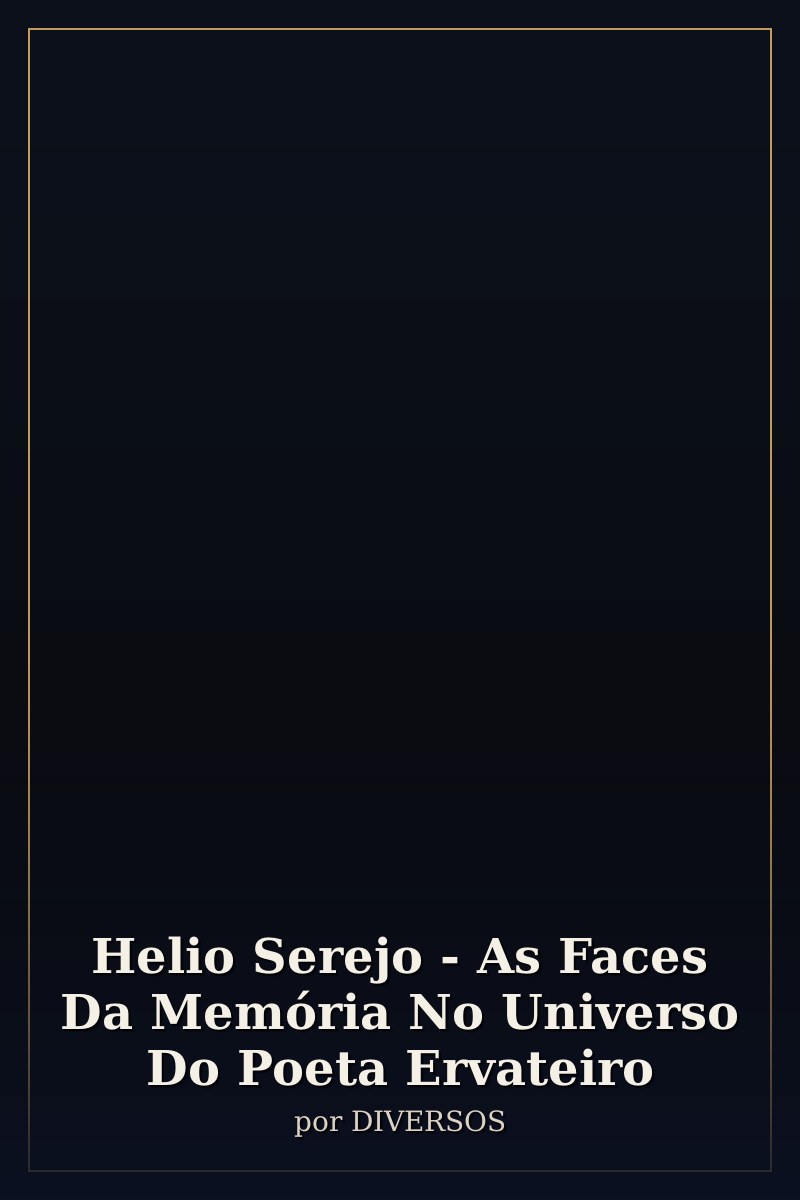 Capa de Helio Serejo - As Faces Da Memória No Universo Do Poeta Ervateiro