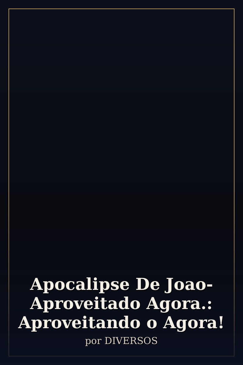 Capa de Apocalipse De Joao- Aproveitado Agora.: Aproveitando o Agora!