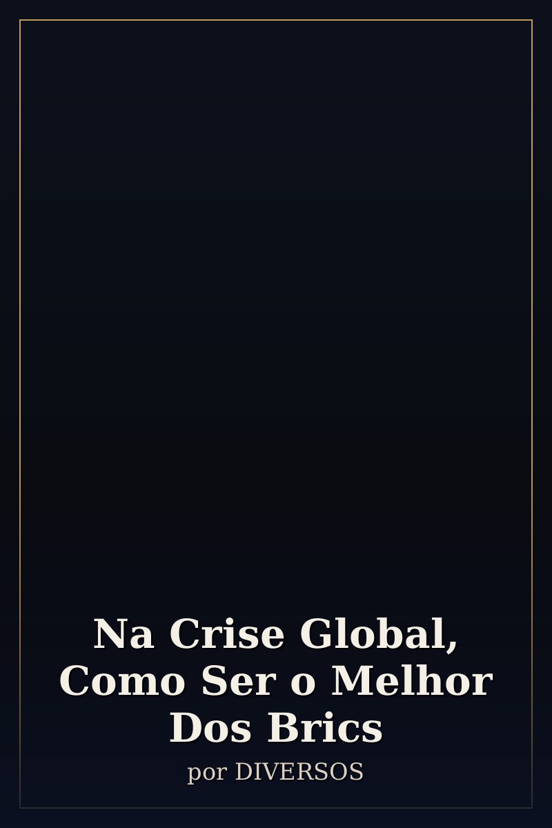 Capa de Na Crise Global, Como Ser o Melhor Dos Brics