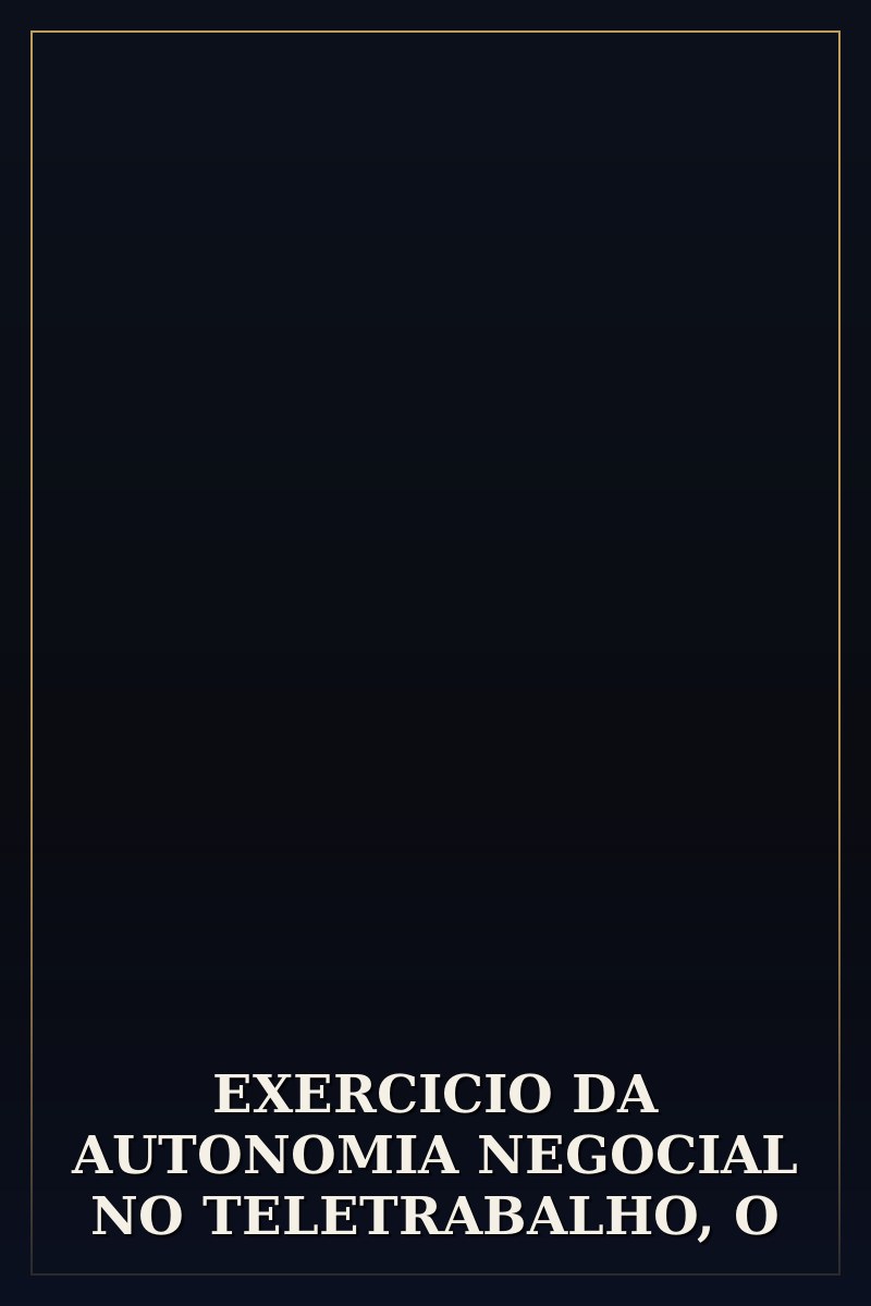 Capa de EXERCICIO DA AUTONOMIA NEGOCIAL NO TELETRABALHO, O