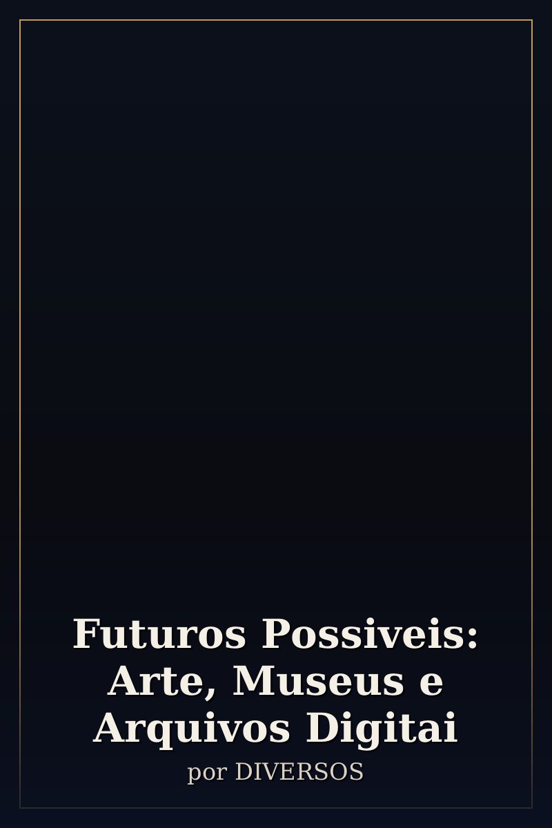 Capa de Futuros Possiveis: Arte, Museus e Arquivos Digitai