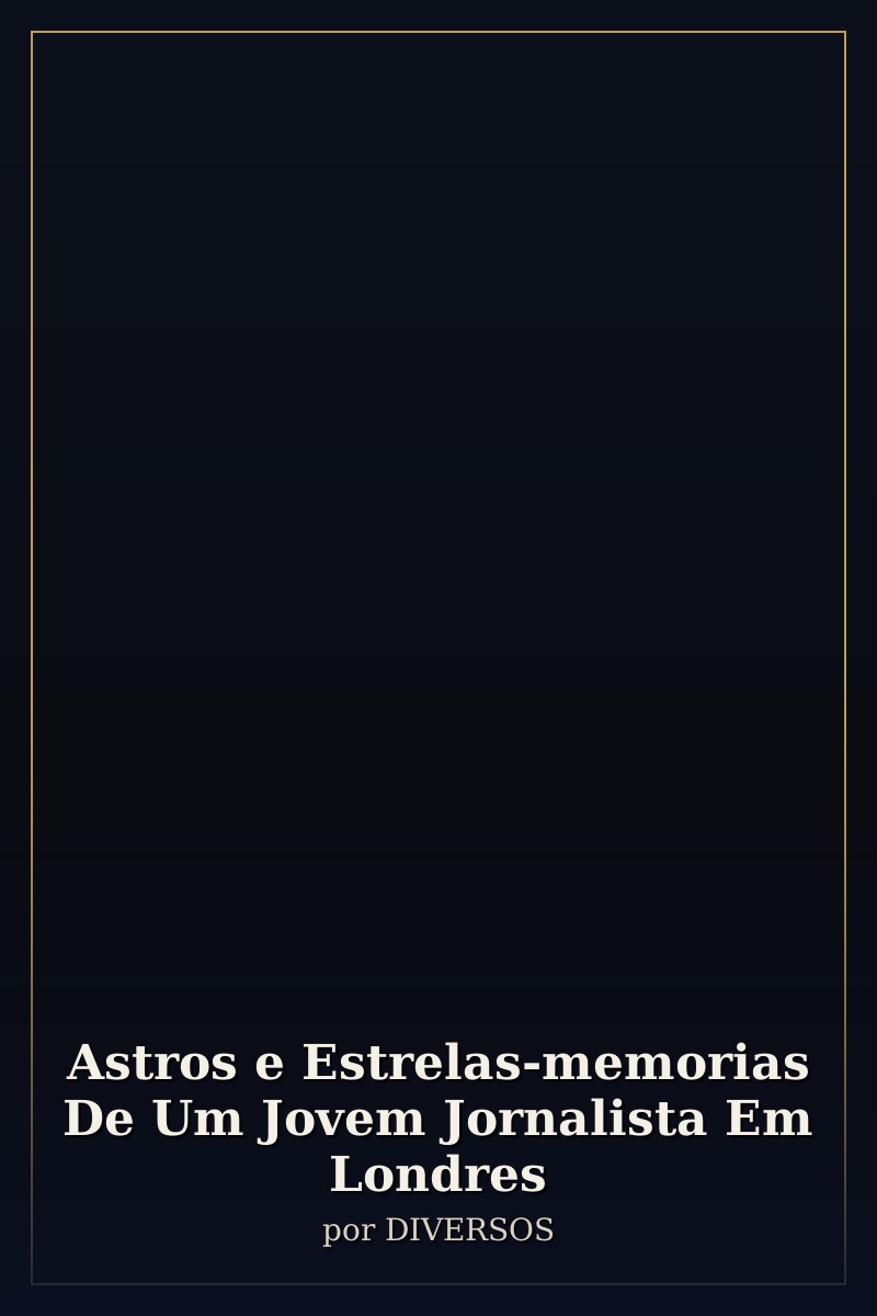 Capa de Astros e Estrelas-memorias De Um Jovem Jornalista Em Londres