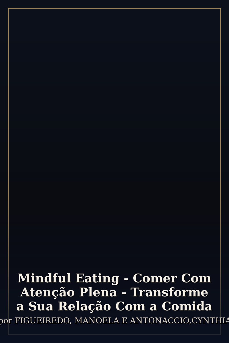 Capa de Mindful Eating - Comer Com Atenção Plena - Transforme a Sua Relação Com a Comida