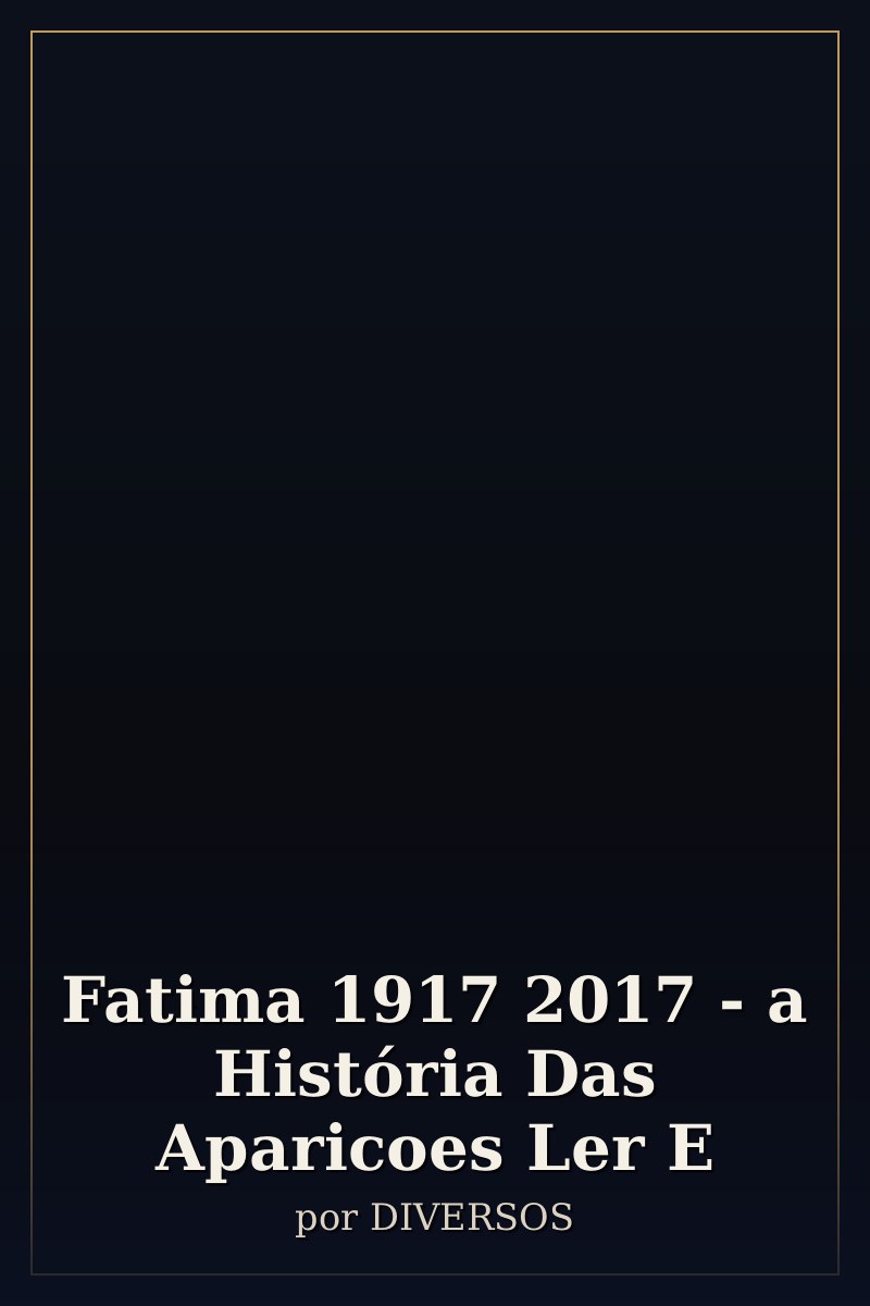 Capa de Fatima 1917 2017 - a História Das Aparicoes Ler E