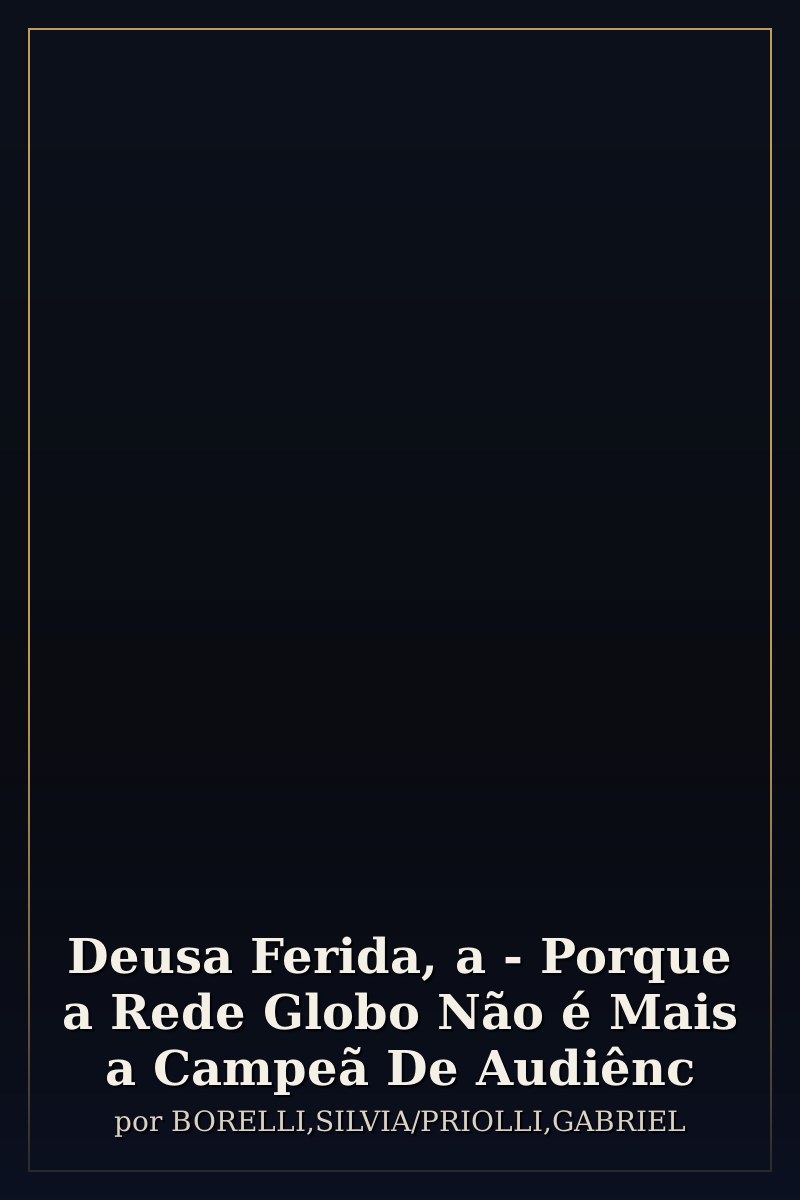 Capa de Deusa Ferida, a - Porque a Rede Globo Não é Mais a Campeã De Audiênc
