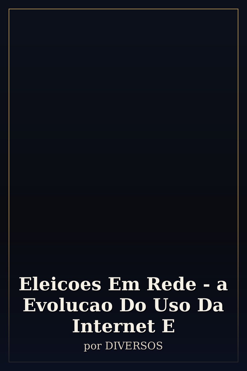 Capa de Eleicoes Em Rede - a Evolucao Do Uso Da Internet E