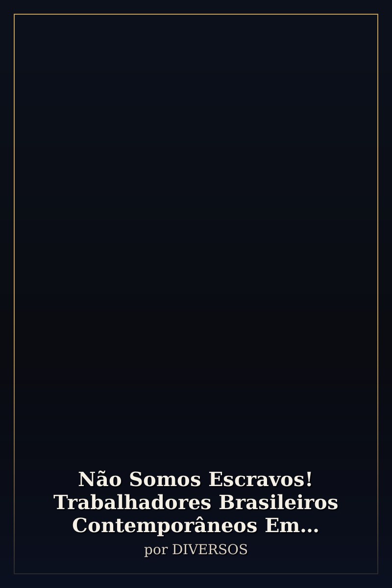 Capa de Não Somos Escravos! Trabalhadores Brasileiros Contemporâneos Em Condições Análogas As De Escravos