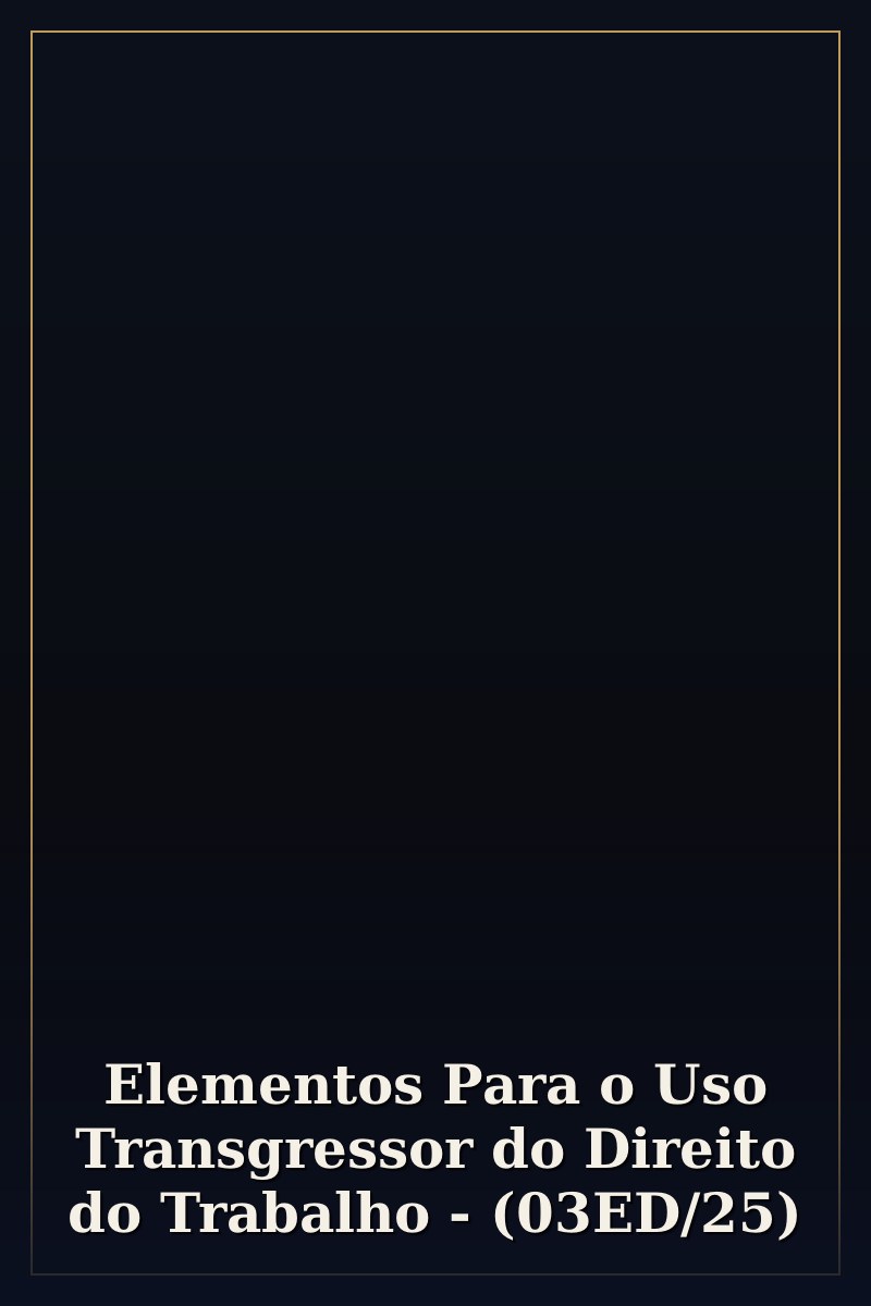 Capa de Elementos Para o Uso Transgressor do Direito do Trabalho - (03ED/25)