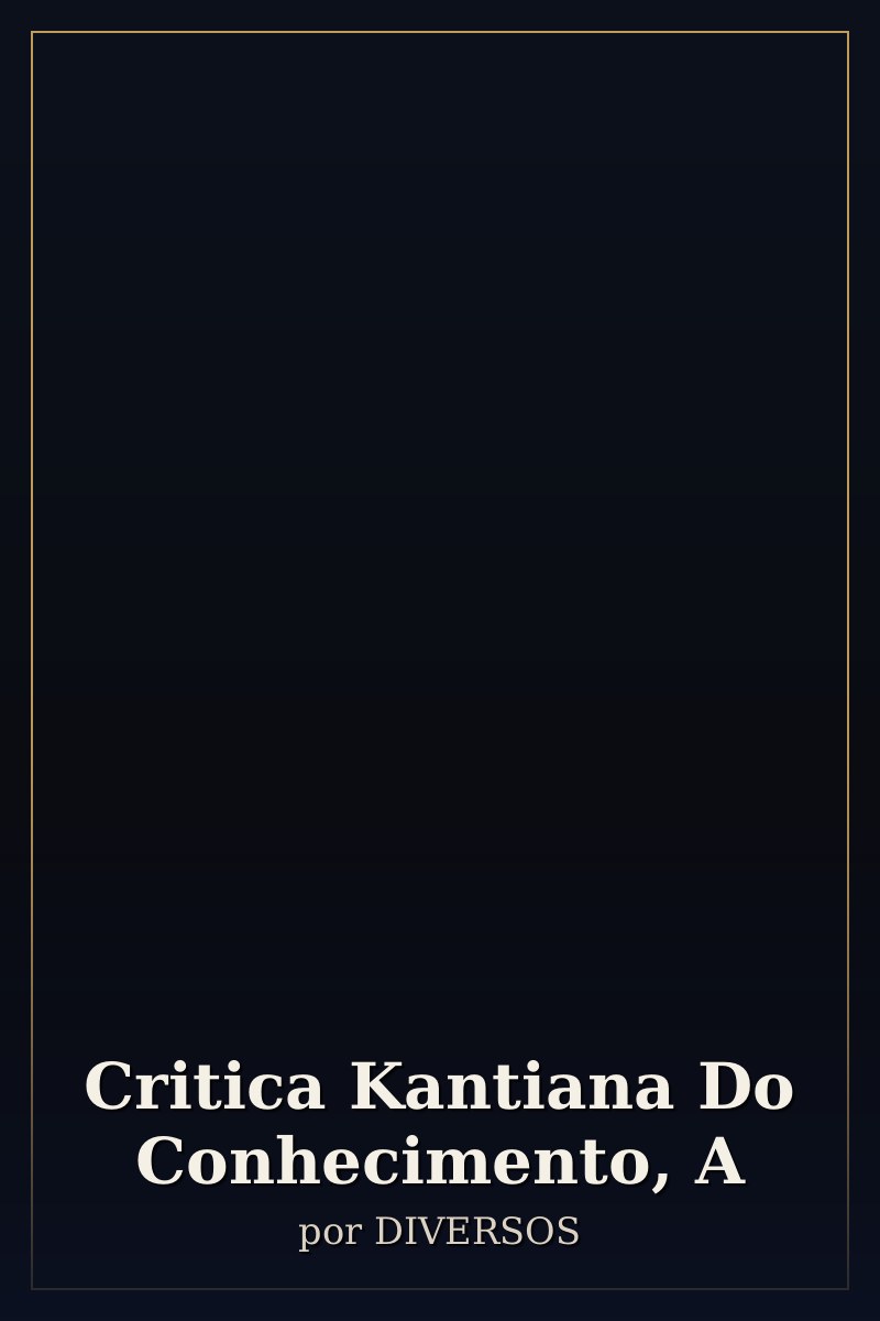 Capa de Critica Kantiana Do Conhecimento, A