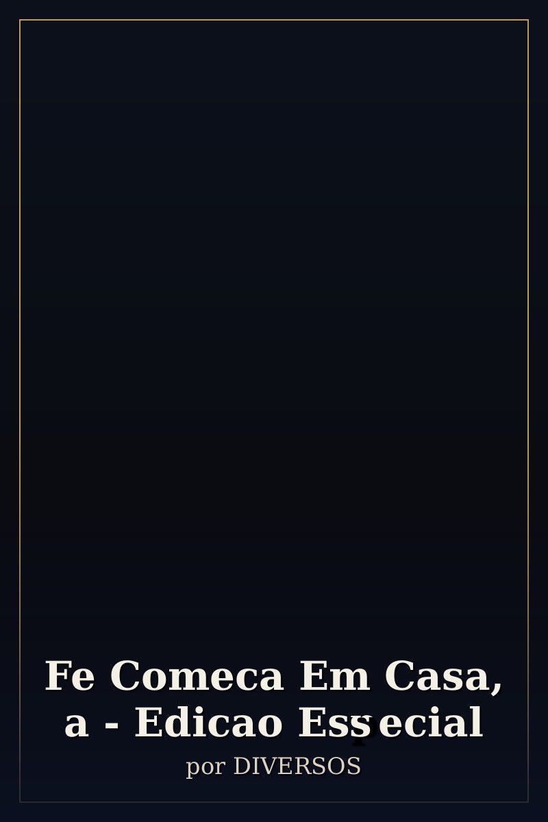 Capa de Fe Comeca Em Casa, a - Edicao Especial