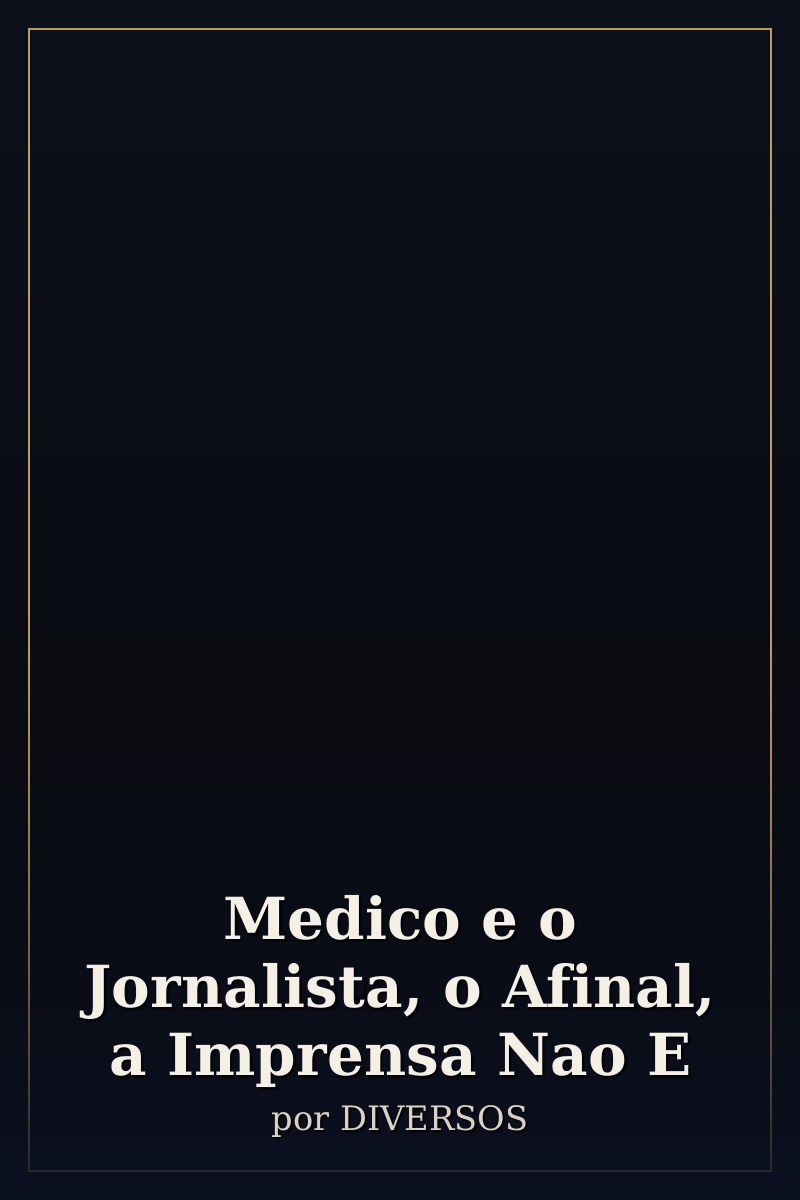 Capa de Medico e o Jornalista, o Afinal, a Imprensa Nao E