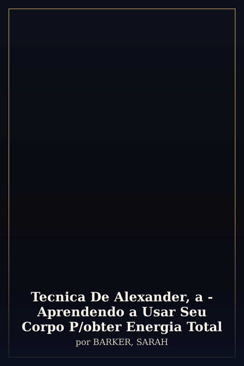 Capa de Tecnica De Alexander, a - Aprendendo a Usar Seu Corpo P/obter Energia Total