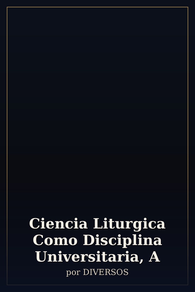 Capa de Ciencia Liturgica Como Disciplina Universitaria, A