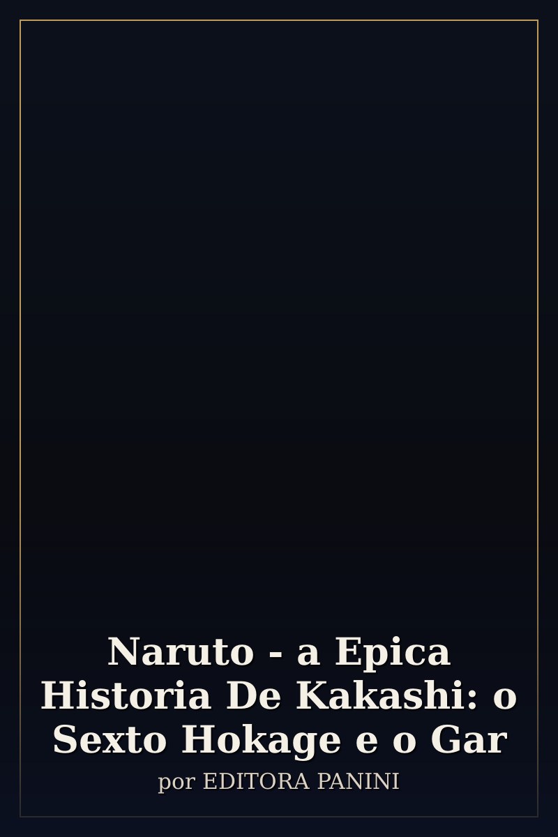 Capa de Naruto - a Epica Historia De Kakashi: o Sexto Hokage e o Gar