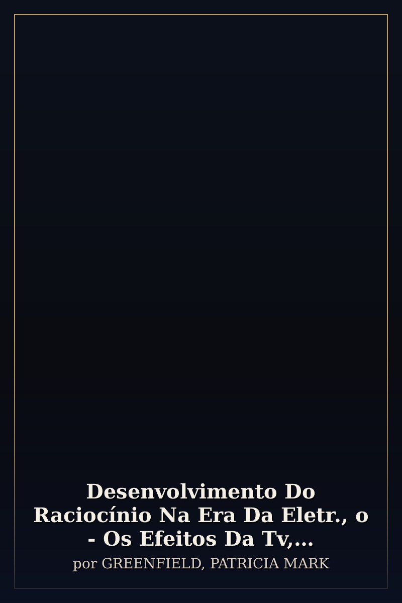 Capa de Desenvolvimento Do Raciocínio Na Era Da Eletr., o - Os Efeitos Da Tv, Computadores e Videogames