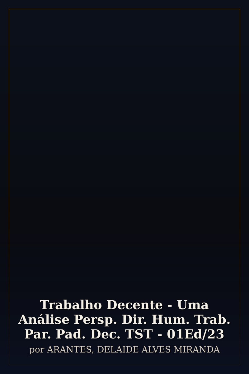 Capa de Trabalho Decente - Uma Análise Persp. Dir. Hum. Trab. Par. Pad. Dec. TST - 01Ed/23