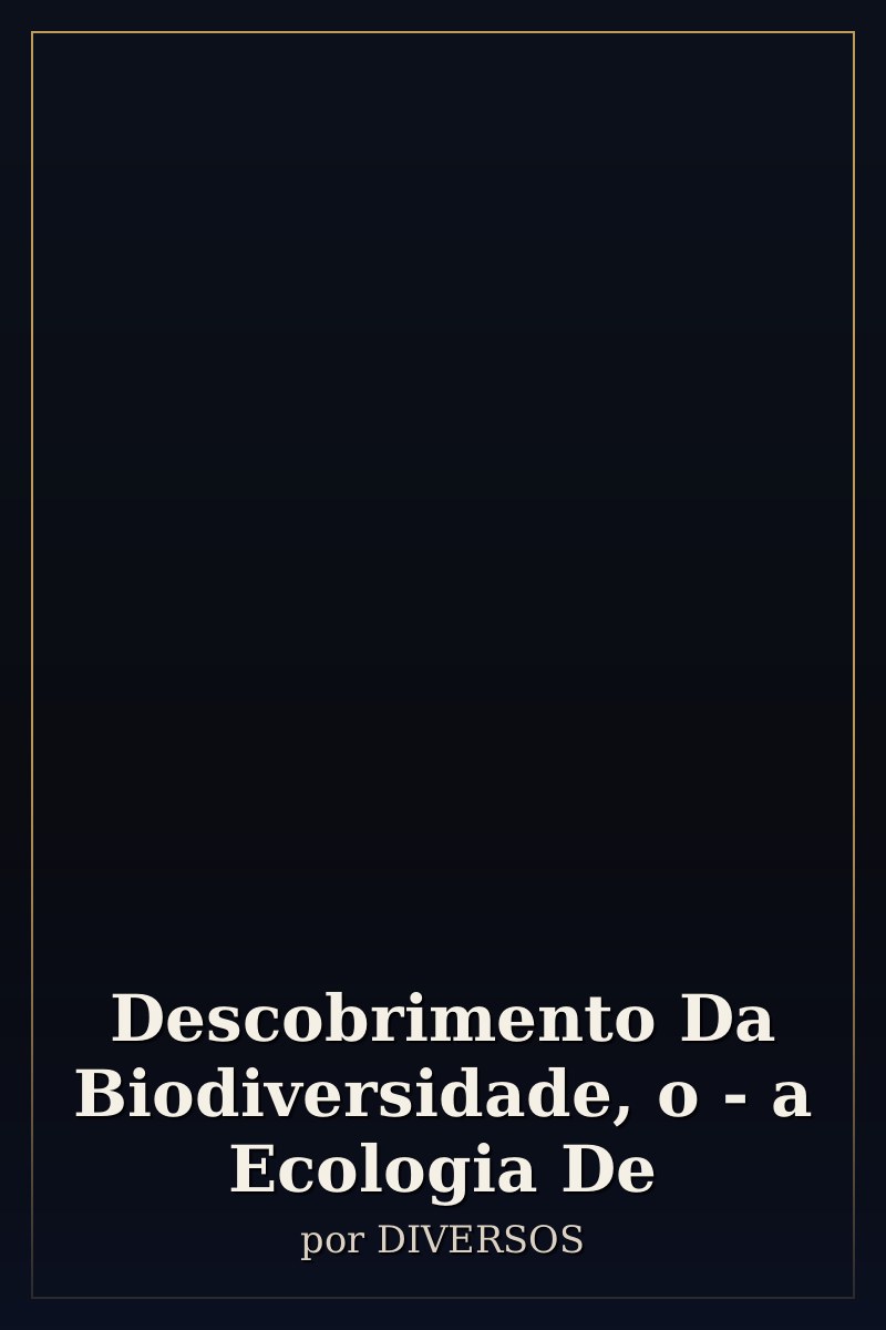 Capa de Descobrimento Da Biodiversidade, o - a Ecologia De