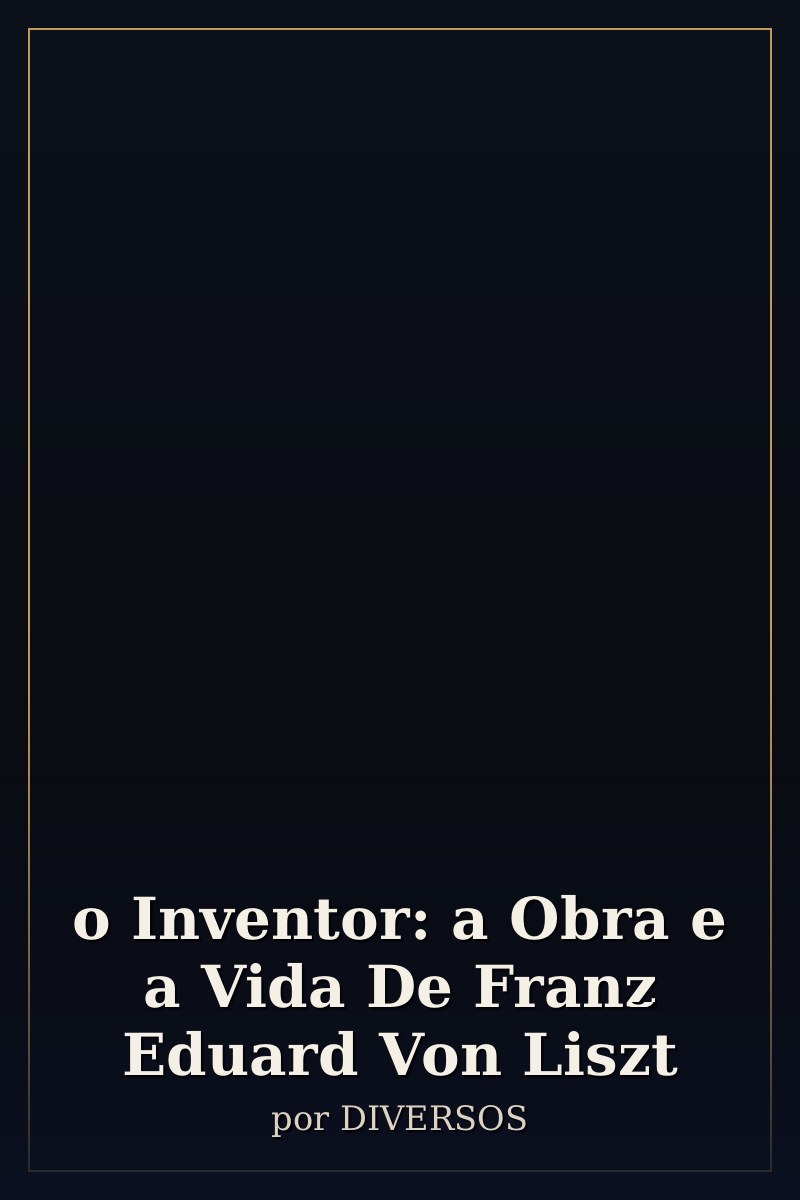 Capa de o Inventor: a Obra e a Vida De Franz Eduard Von Liszt