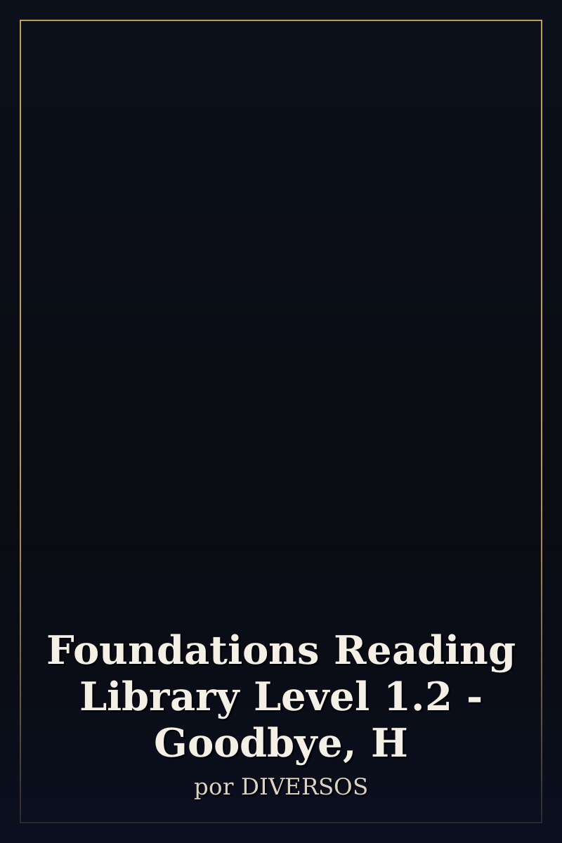 Capa de Foundations Reading Library Level 1.2 - Goodbye, H