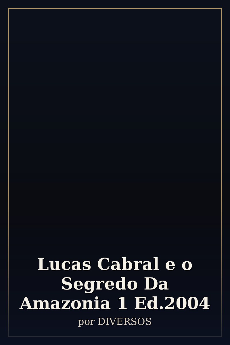 Capa de Lucas Cabral e o Segredo Da Amazonia 1 Ed.2004