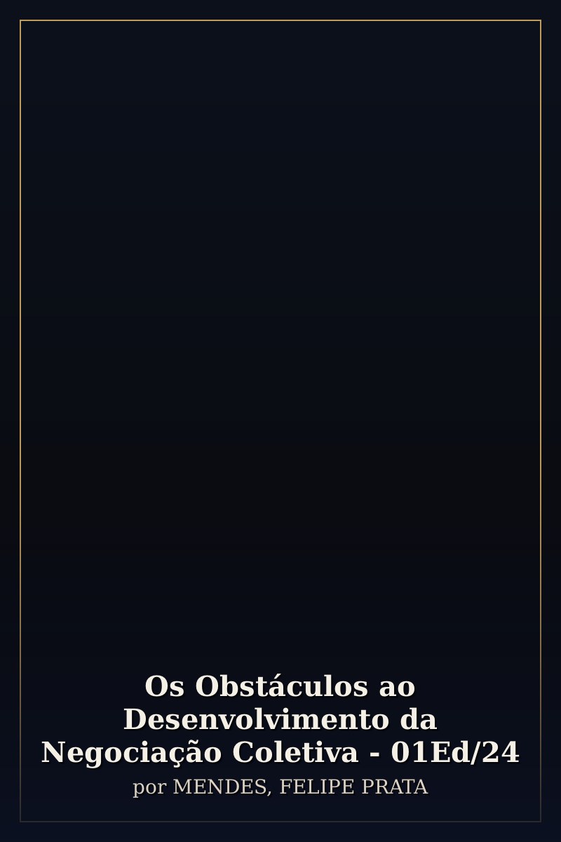 Capa de Os Obstáculos ao Desenvolvimento da Negociação Coletiva - 01Ed/24