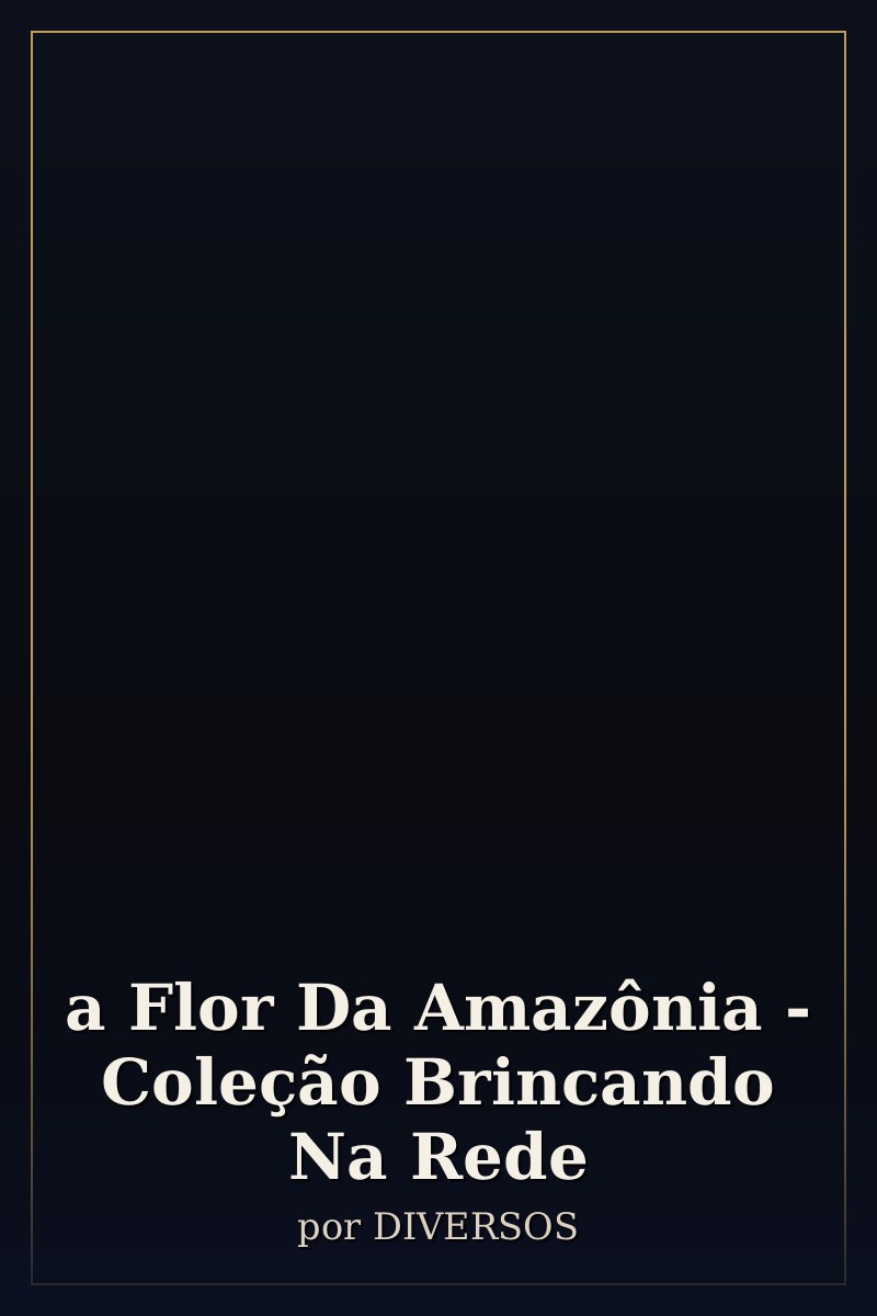 Capa de a Flor Da Amazônia - Coleção Brincando Na Rede
