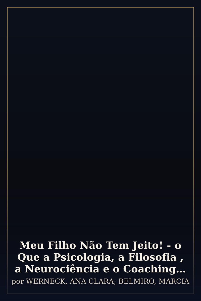 Capa de Meu Filho Não Tem Jeito! - o Que a Psicologia, a Filosofia , a Neurociência e o Coaching Podem Fazer