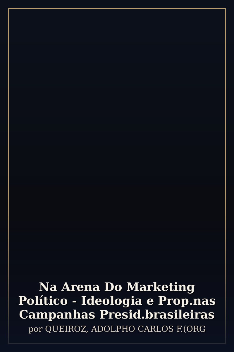 Capa de Na Arena Do Marketing Político - Ideologia e Prop.nas Campanhas Presid.brasileiras